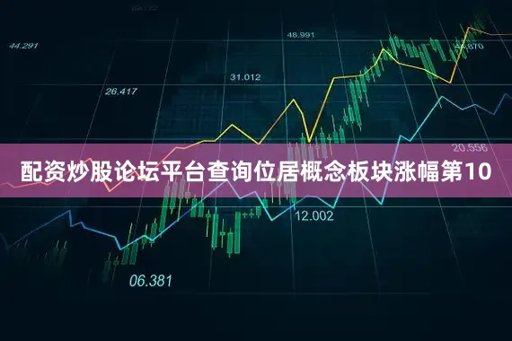 配资炒股论坛平台查询位居概念板块涨幅第10