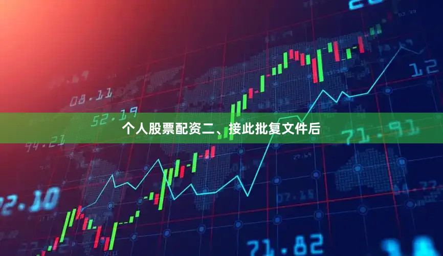 个人股票配资　　二、接此批复文件后