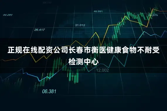 正规在线配资公司长春市衡医健康食物不耐受检测中心