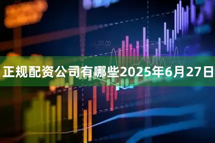 正规配资公司有哪些2025年6月27日