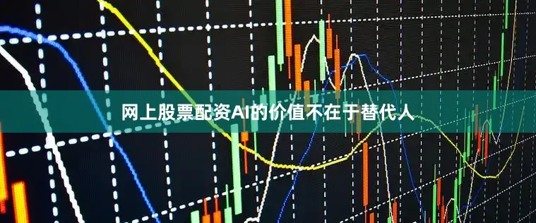 网上股票配资AI的价值不在于替代人