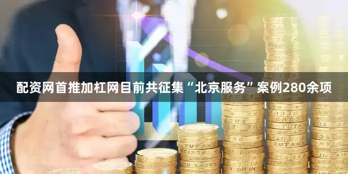 配资网首推加杠网目前共征集“北京服务”案例280余项