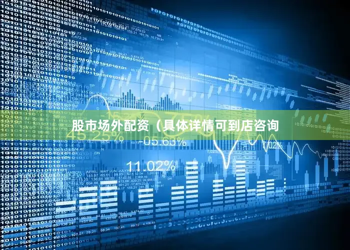 股市场外配资（具体详情可到店咨询