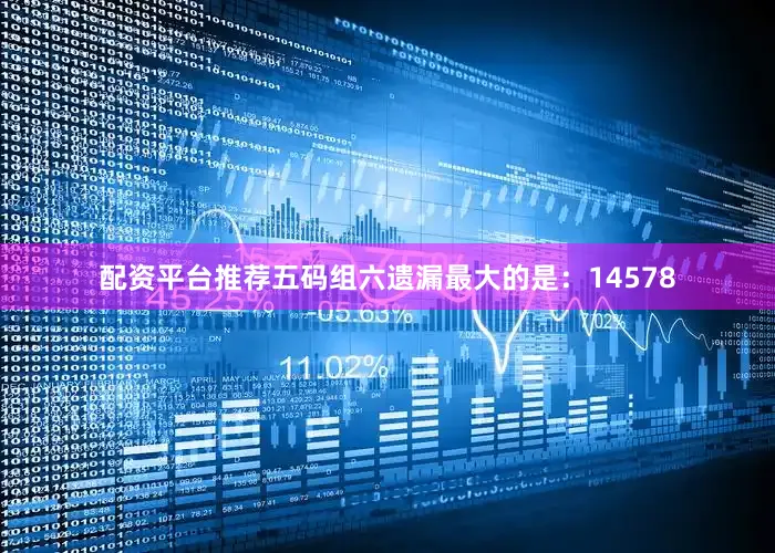 配资平台推荐五码组六遗漏最大的是：14578