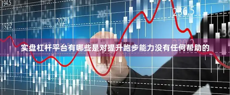 实盘杠杆平台有哪些是对提升跑步能力没有任何帮助的