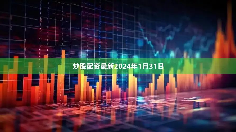 炒股配资最新2024年1月31日