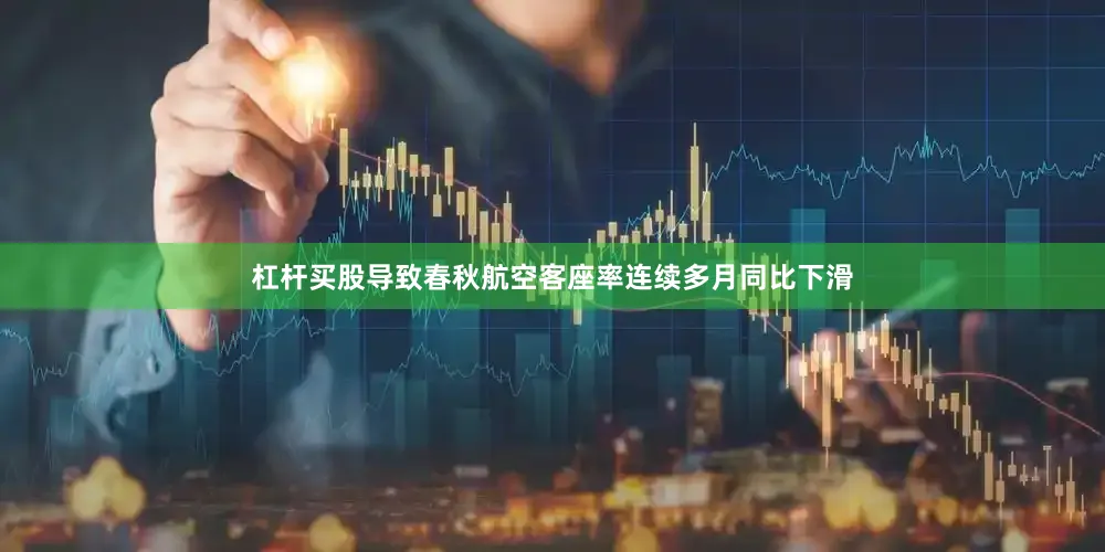 杠杆买股导致春秋航空客座率连续多月同比下滑